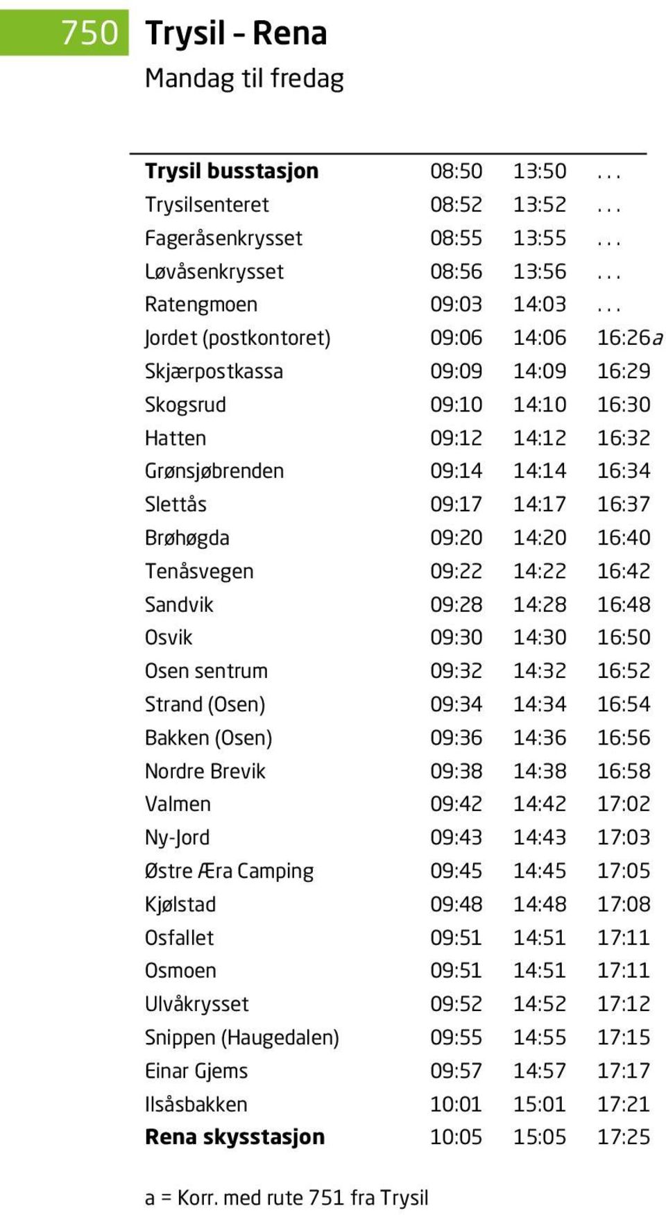 09:20 14:20 16:40 Tenåsvegen 09:22 14:22 16:42 Sandvik 09:28 14:28 16:48 Osvik 09:30 14:30 16:50 Osen sentrum 09:32 14:32 16:52 Strand (Osen) 09:34 14:34 16:54 Bakken (Osen) 09:36 14:36 16:56 Nordre