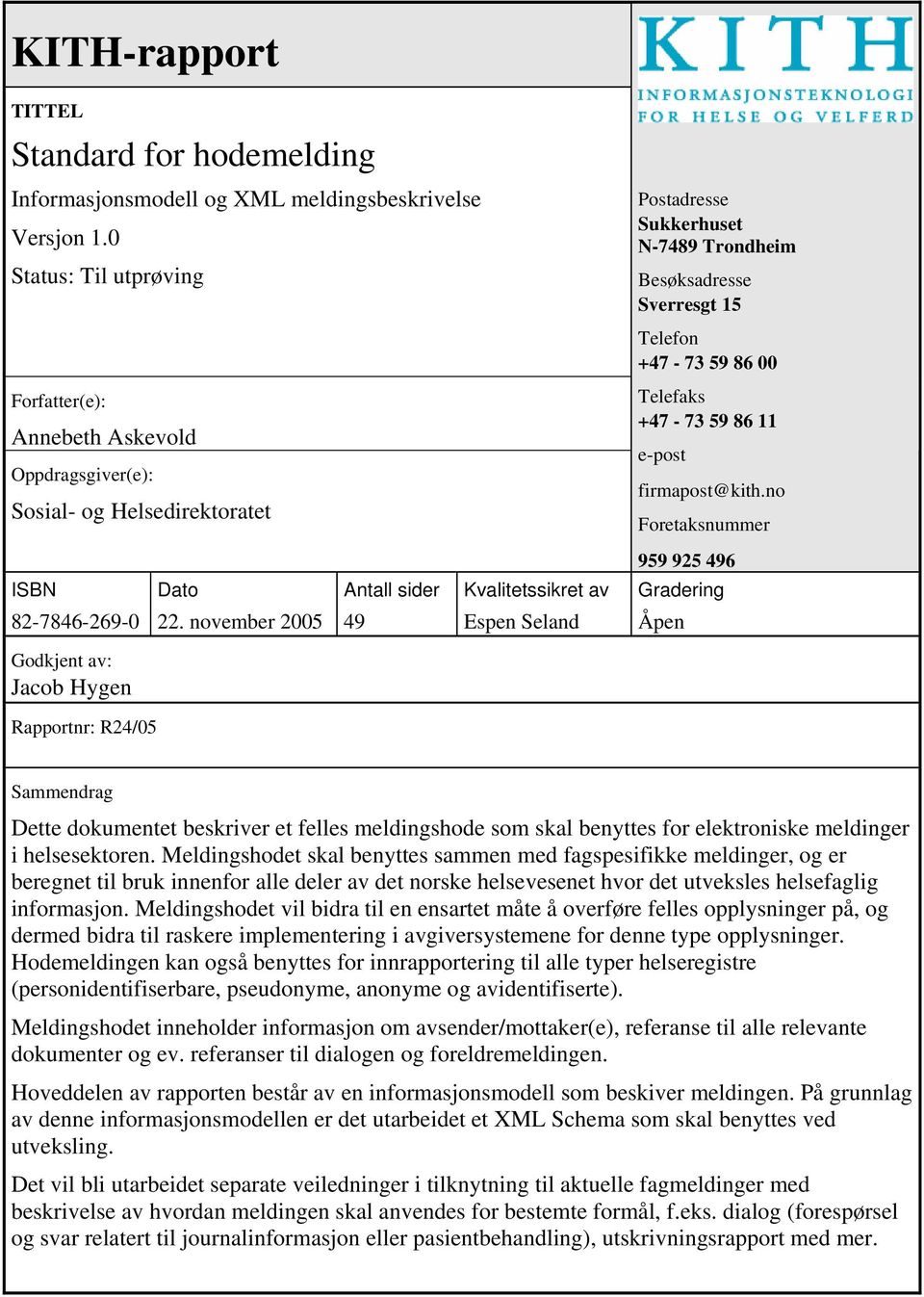 Telefaks +47-73 59 86 11 e-post firmapost@kith.no Foretaksnummer 959 925 496 ISBN Dato Antall sider Kvalitetssikret av Gradering 82-7846-269-0 22.