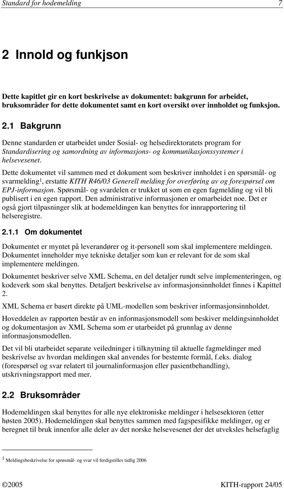 Dette dokumentet vil sammen med et dokument som beskriver innholdet i en spørsmål- og svarmelding 1, erstatte KITH R46/03 Generell melding for overføring av og forespørsel om EPJ-informasjon.