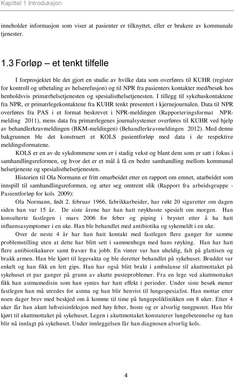 3 Forløp et tenkt tilfelle I forprosjektet ble det gjort en studie av hvilke data som overføres til KUHR (register for kontroll og utbetaling av helserefusjon) og til NPR fra pasienters kontakter