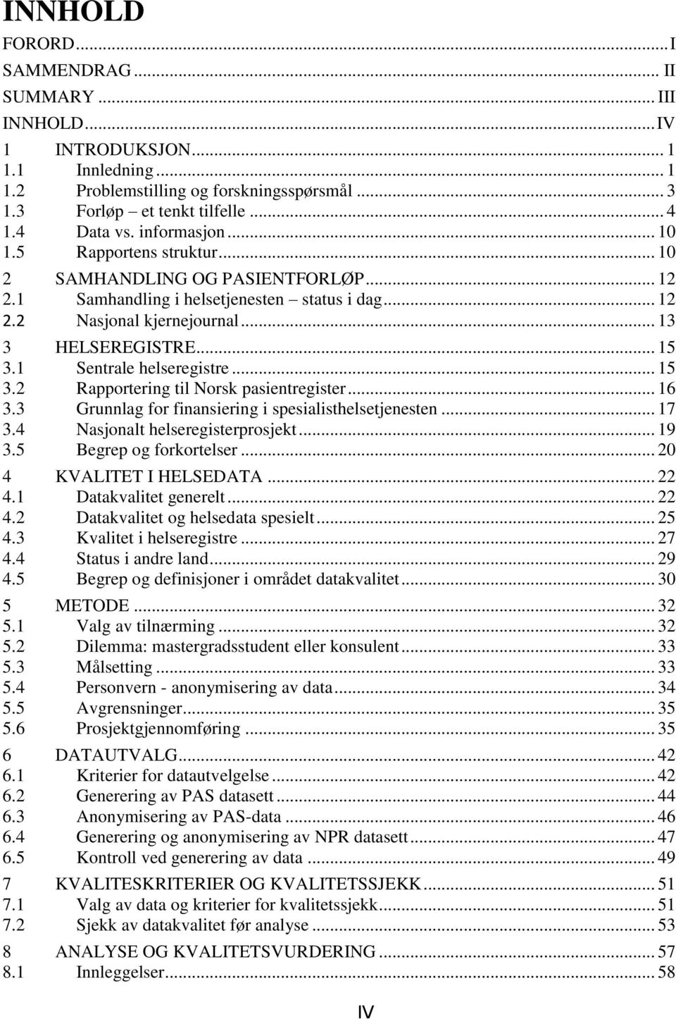 1 Sentrale helseregistre... 15 3.2 Rapportering til Norsk pasientregister... 16 3.3 Grunnlag for finansiering i spesialisthelsetjenesten... 17 3.4 Nasjonalt helseregisterprosjekt... 19 3.