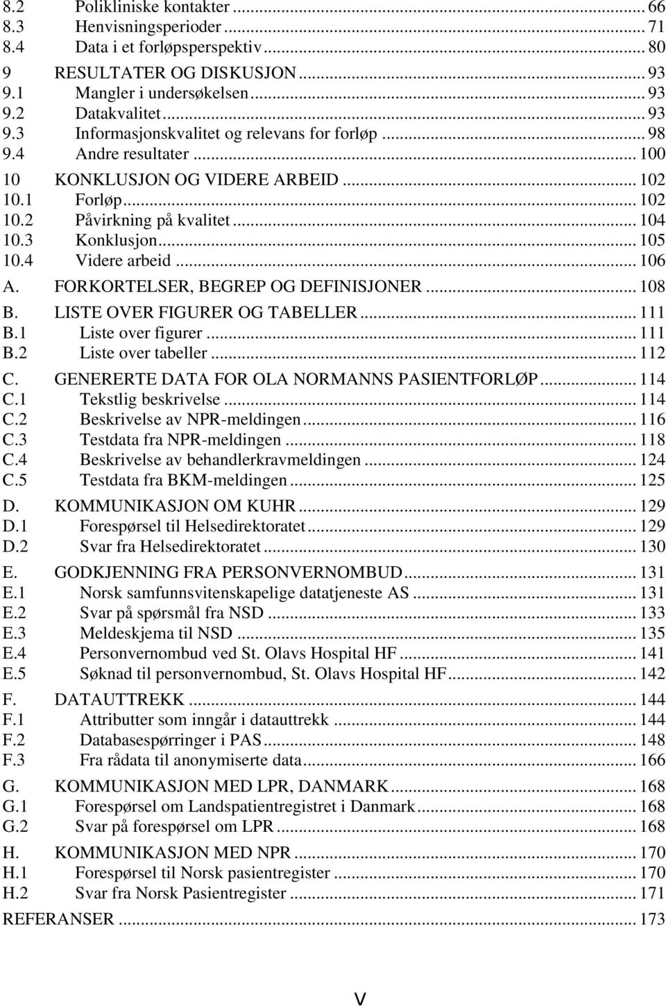 FORKORTELSER, BEGREP OG DEFINISJONER... 108 B. LISTE OVER FIGURER OG TABELLER... 111 B.1 Liste over figurer... 111 B.2 Liste over tabeller... 112 C. GENERERTE DATA FOR OLA NORMANNS PASIENTFORLØP.