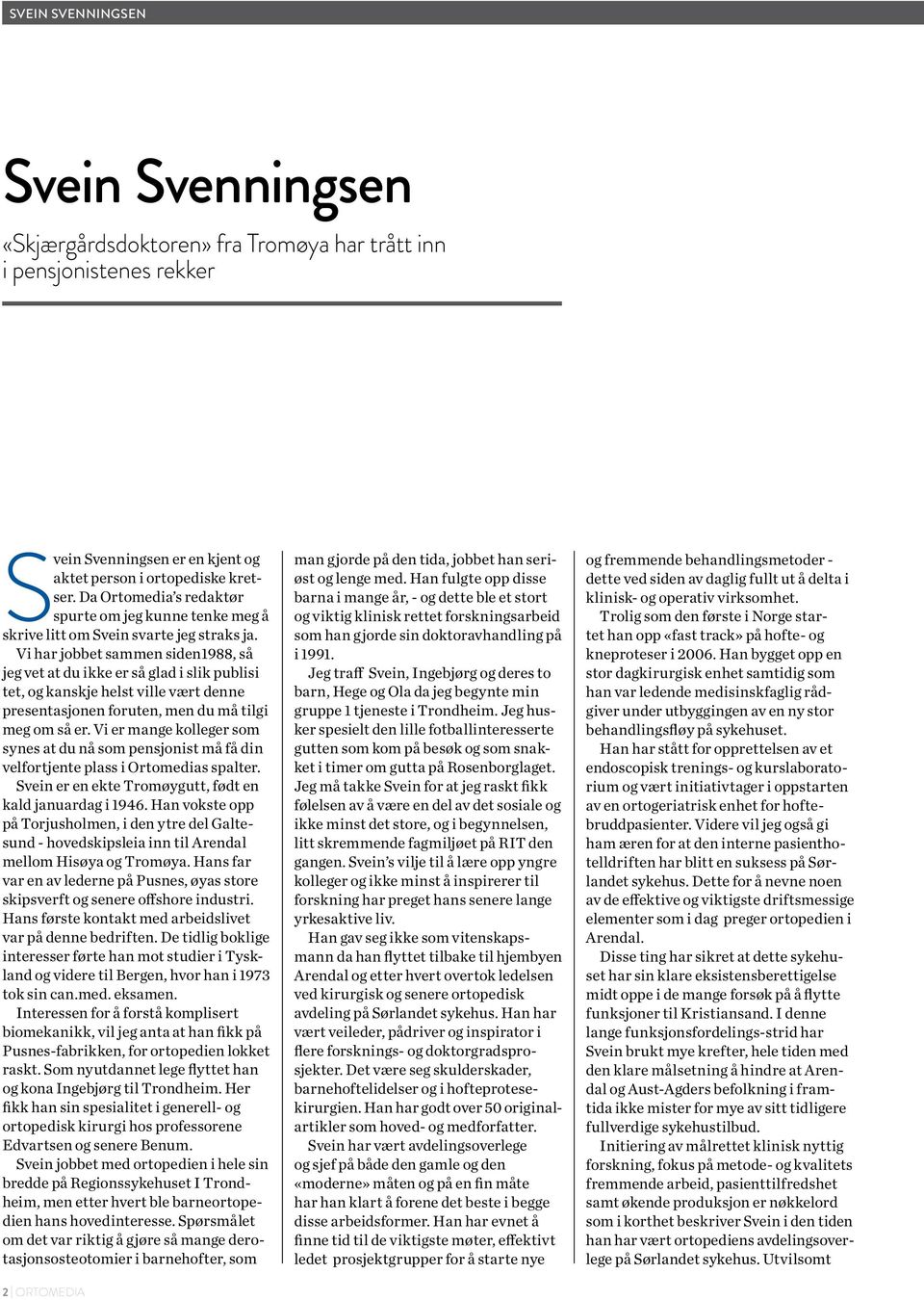 Vi har jobbet sammen siden1988, så jeg vet at du ikke er så glad i slik publisi tet, og kanskje helst ville vært denne presentasjonen foruten, men du må tilgi meg om så er.