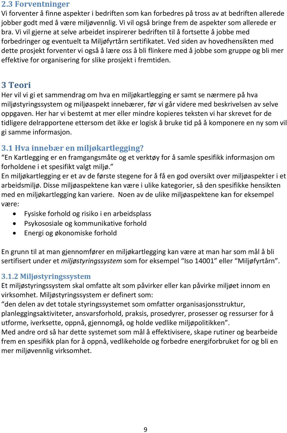 Ved siden av hovedhensikten med dette prosjekt forventer vi også å lære oss å bli flinkere med å jobbe som gruppe og bli mer effektive for organisering for slike prosjekt i fremtiden.