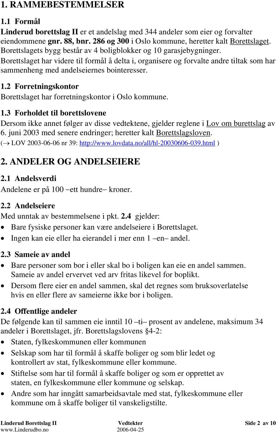 1.2 Forretningskontor Borettslaget har forretningskontor i Oslo kommune. 1.3 Forholdet til borettslovene Dersom ikke annet følger av disse vedtektene, gjelder reglene i Lov om burettslag av 6.