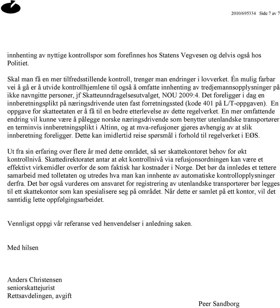 Én mulig farbar vei å gå er å utvide kontrollhjemlene til også å omfatte innhenting av tredjemannsopplysninger på ikke navngitte personer, jf Skatteunndragelsesutvalget, NOU 2009:4.