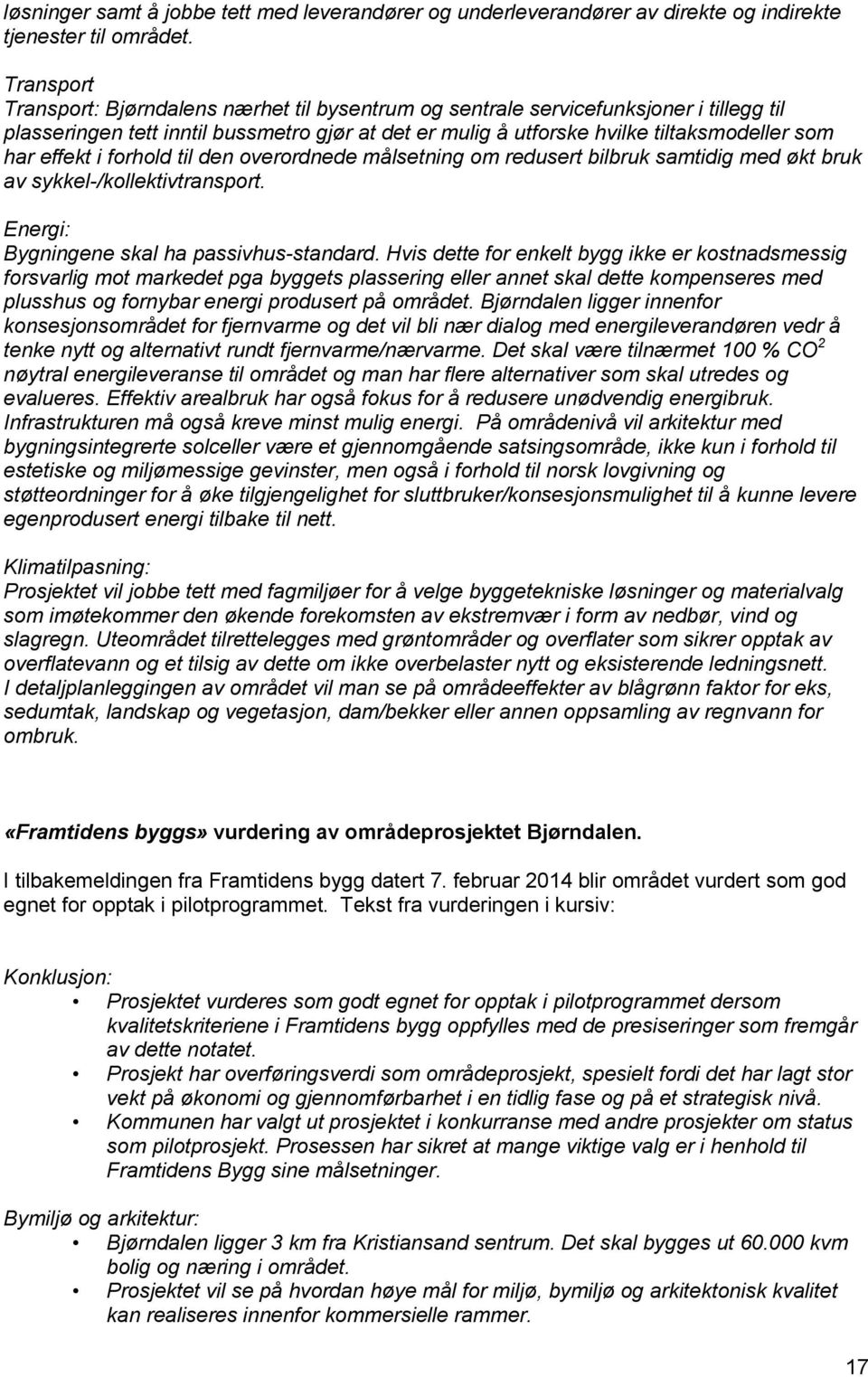 effekt i forhold til den overordnede målsetning om redusert bilbruk samtidig med økt bruk av sykkel-/kollektivtransport. Energi: Bygningene skal ha passivhus-standard.