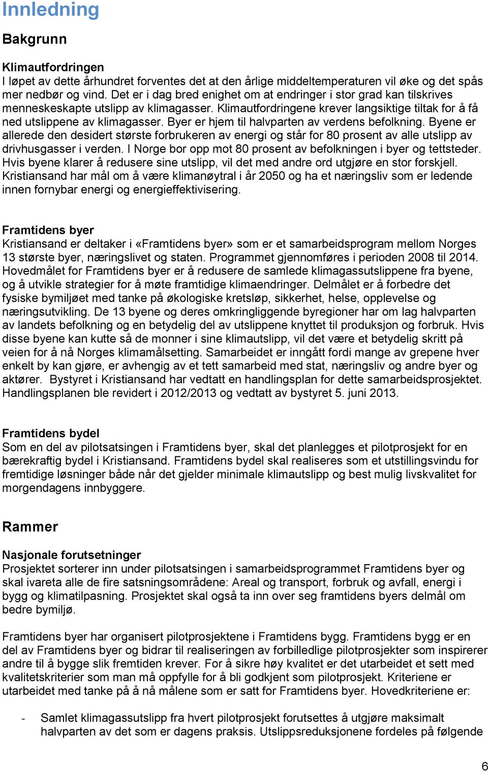 Byer er hjem til halvparten av verdens befolkning. Byene er allerede den desidert største forbrukeren av energi og står for 80 prosent av alle utslipp av drivhusgasser i verden.