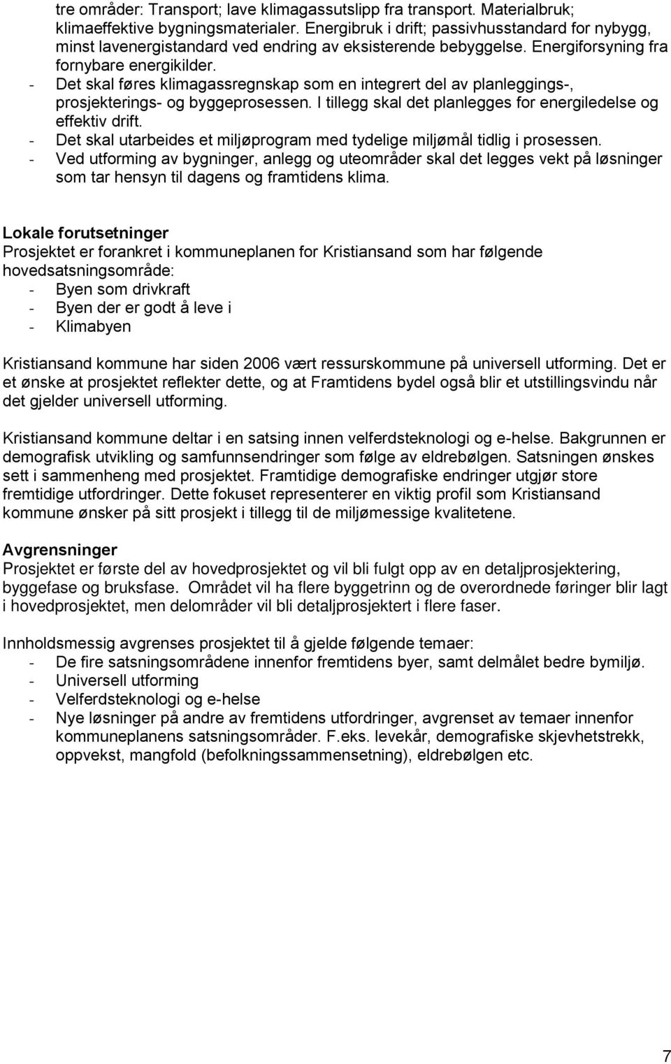 - Det skal føres klimagassregnskap som en integrert del av planleggings-, prosjekterings- og byggeprosessen. I tillegg skal det planlegges for energiledelse og effektiv drift.