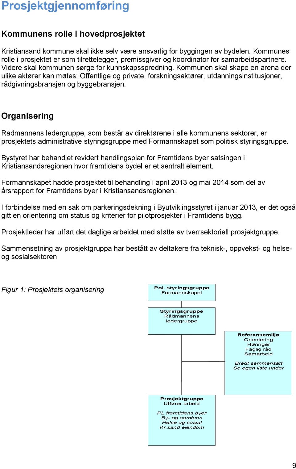 Kommunen skal skape en arena der ulike aktører kan møtes: Offentlige og private, forskningsaktører, utdanningsinstitusjoner, rådgivningsbransjen og byggebransjen.