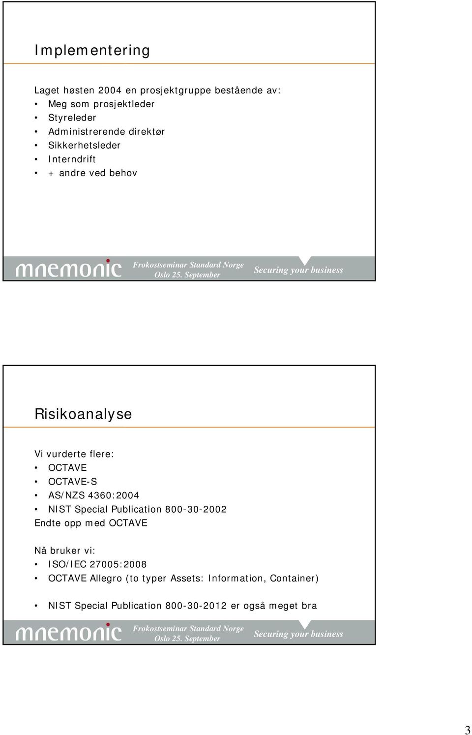 OCTAVE OCTAVE-S AS/NZS 4360:2004 NIST Special Publication 800-30-2002 Endte opp med OCTAVE Nå bruker vi: