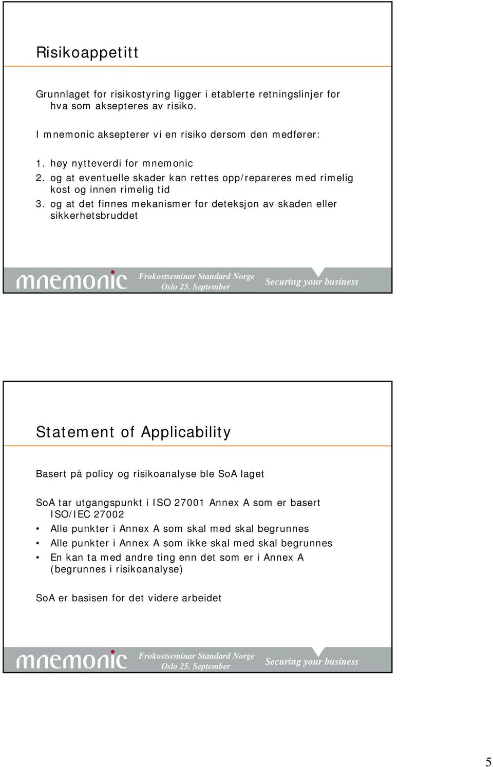 og at det finnes mekanismer for deteksjon av skaden eller sikkerhetsbruddet Statement of Applicability Basert på policy og risikoanalyse ble SoA laget SoA tar utgangspunkt i ISO 27001