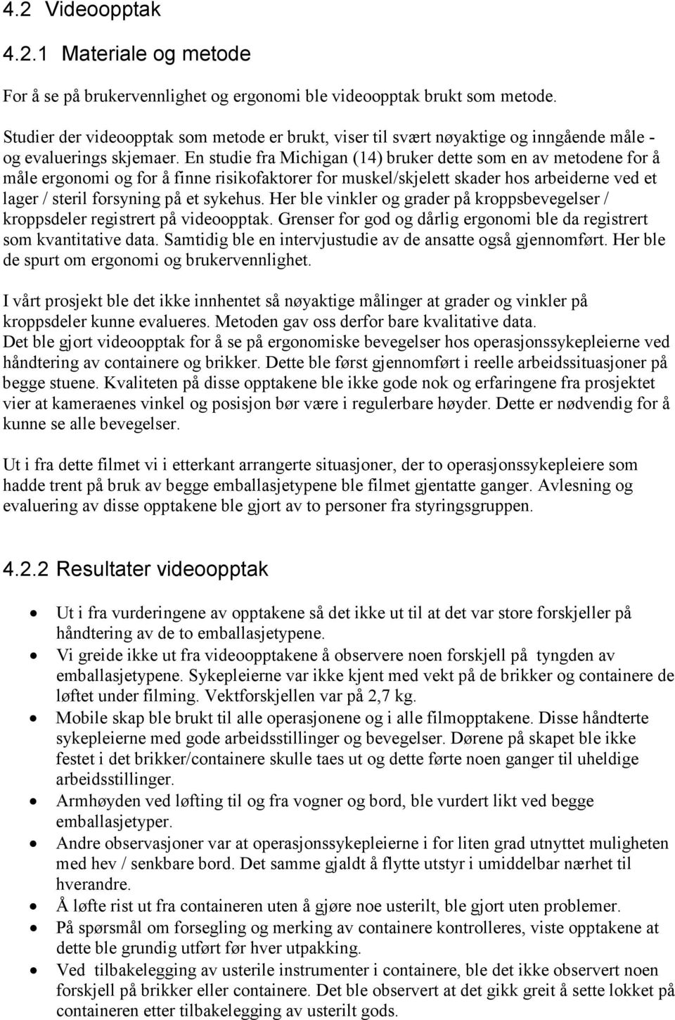 En studie fra Michigan (14) bruker dette som en av metodene for å måle ergonomi og for å finne risikofaktorer for muskel/skjelett skader hos arbeiderne ved et lager / steril forsyning på et sykehus.