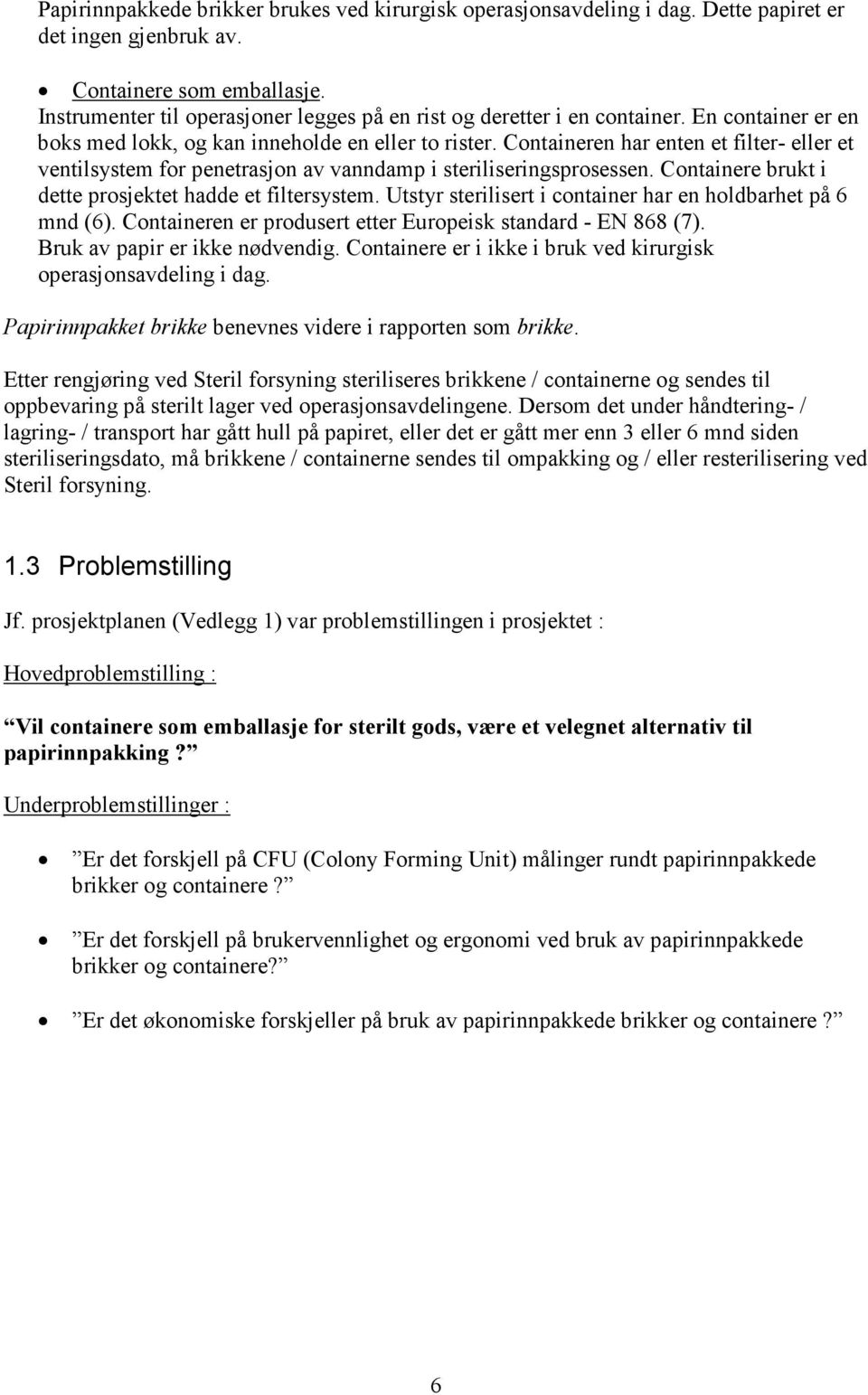 Containeren har enten et filter- eller et ventilsystem for penetrasjon av vanndamp i steriliseringsprosessen. Containere brukt i dette prosjektet hadde et filtersystem.