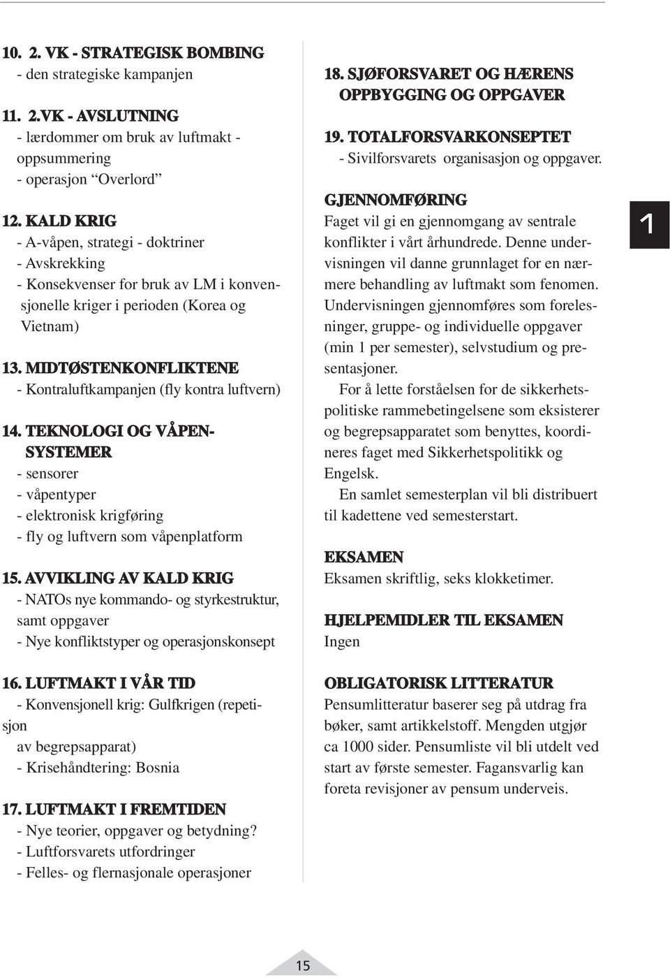 MIDTØSTENKONFLIKTENE - Kontraluftkampanjen (fly kontra luftvern) 14. TEKNOLOGI OG VÅPEN- SYSTEMER - sensorer - våpentyper - elektronisk krigføring - fly og luftvern som våpenplatform 15.