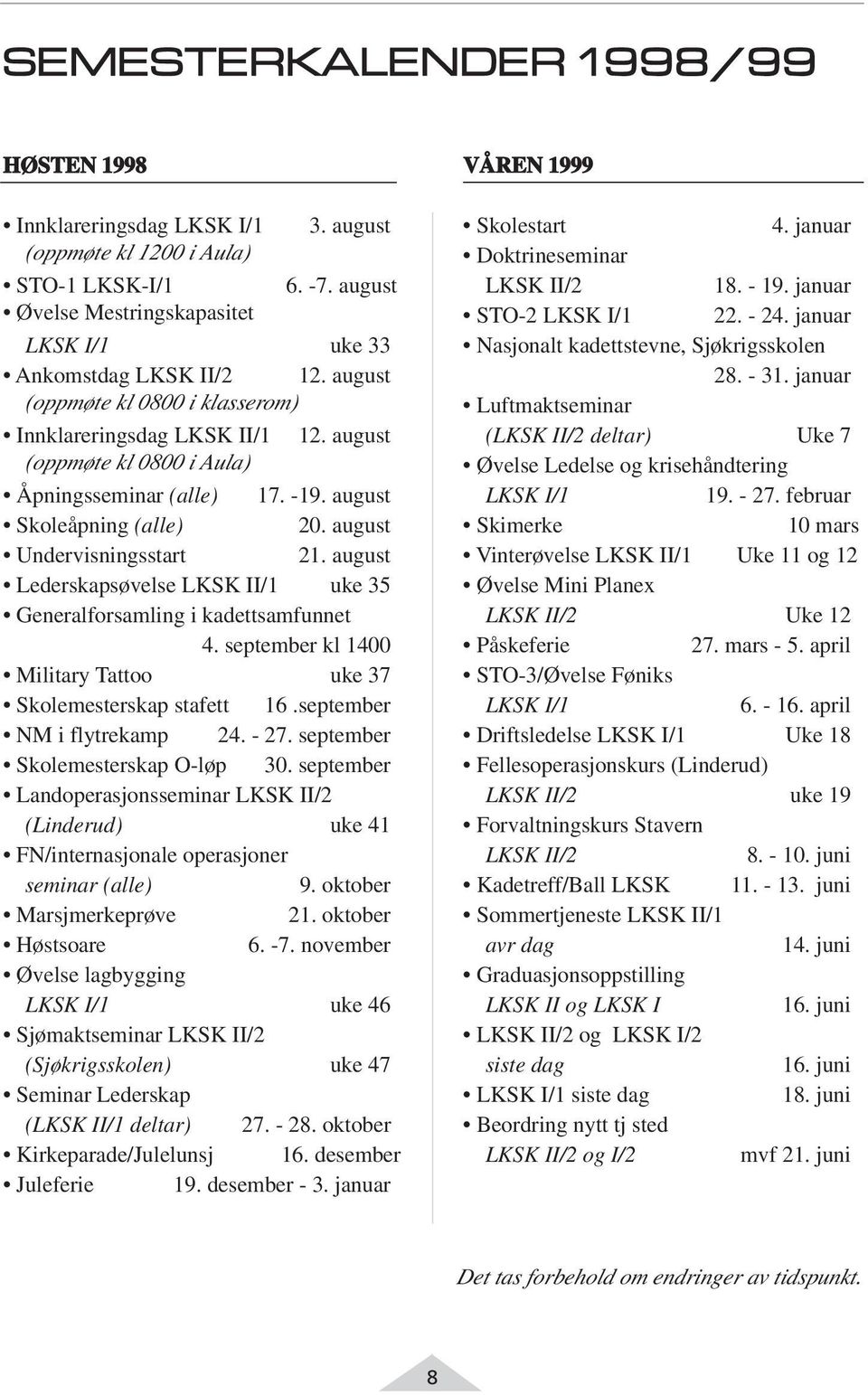 august Lederskapsøvelse LKSK II/1 uke 35 Generalforsamling i kadettsamfunnet 4. september kl 1400 Military Tattoo uke 37 Skolemesterskap stafett 16.september NM i flytrekamp 24. - 27.