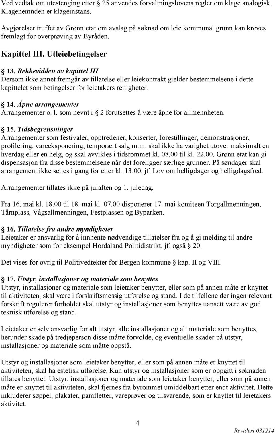 Rekkevidden av kapittel III Dersom ikke annet fremgår av tillatelse eller leiekontrakt gjelder bestemmelsene i dette kapittelet som betingelser for leietakers rettigheter. 14.