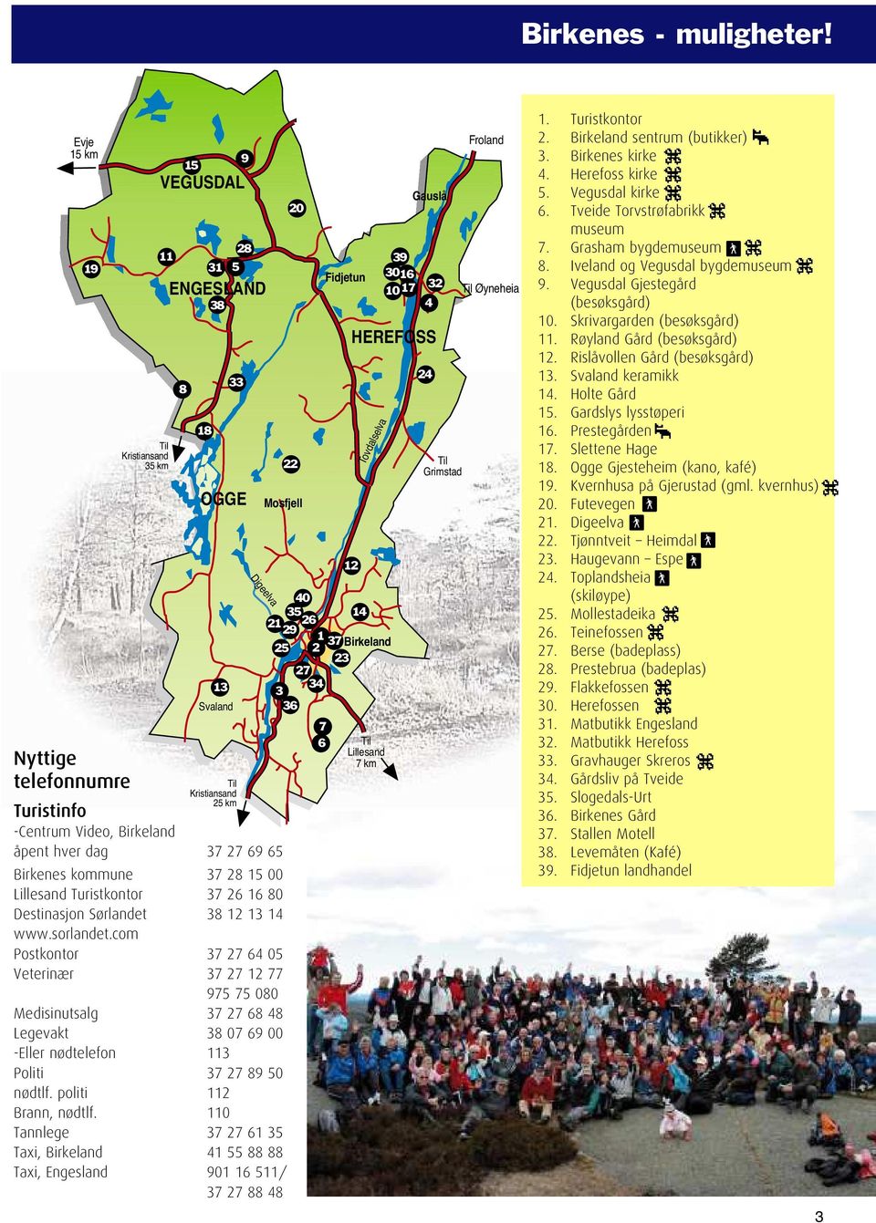 Birkeland åpent hver dag 37 27 69 65 Birkenes kommune 37 28 15 00 Lillesand Turistkontor 37 26 16 80 Destinasjon Sørlandet 38 12 13 14 www.sorlandet.