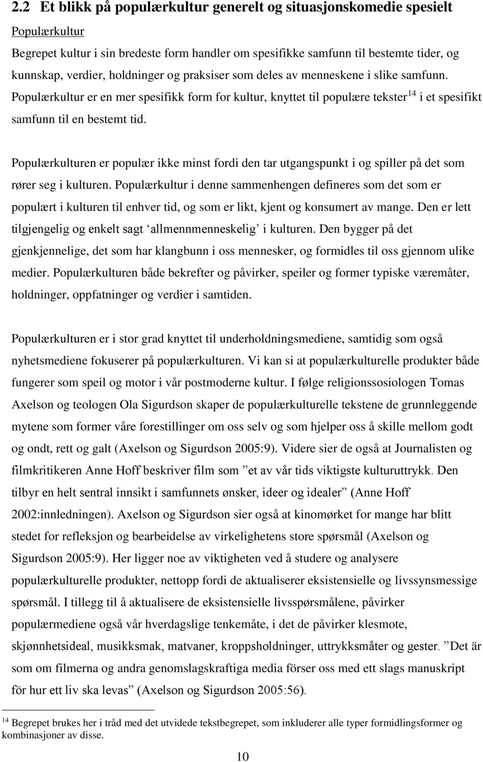 Populærkulturen er populær ikke minst fordi den tar utgangspunkt i og spiller på det som rører seg i kulturen.