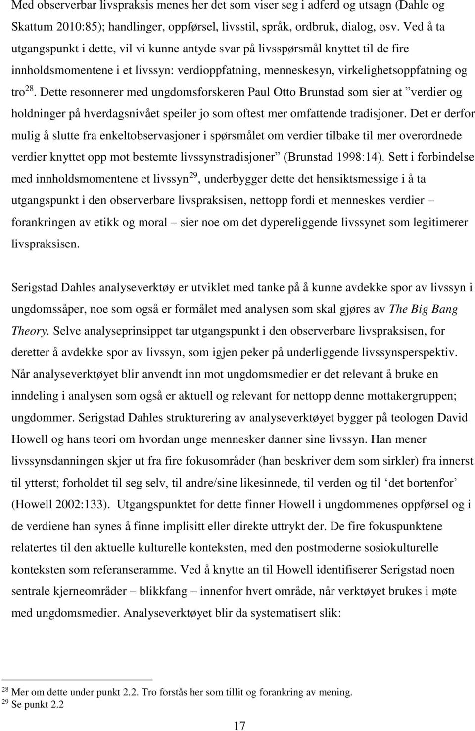 Dette resonnerer med ungdomsforskeren Paul Otto Brunstad som sier at verdier og holdninger på hverdagsnivået speiler jo som oftest mer omfattende tradisjoner.