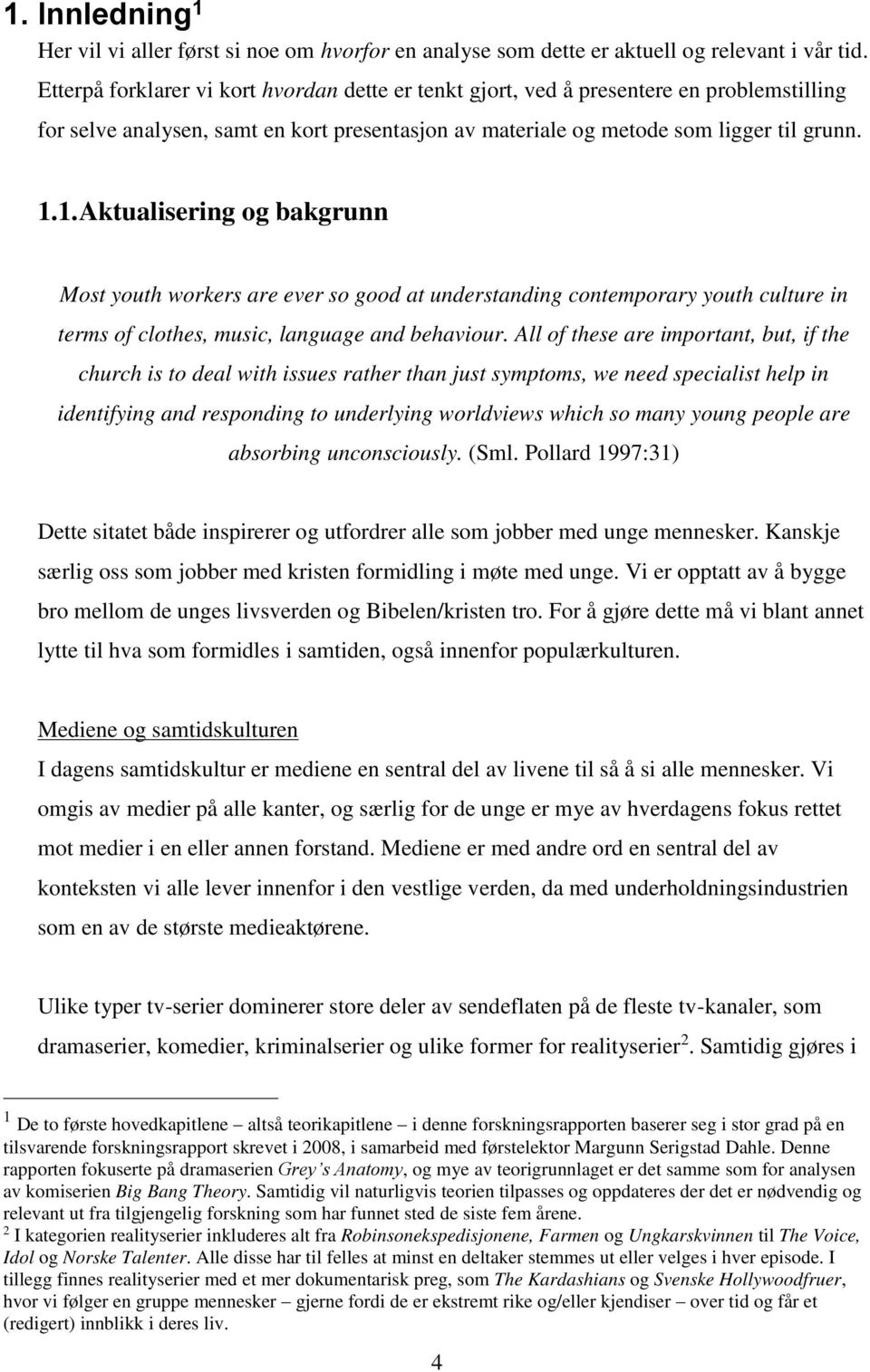 1.Aktualisering og bakgrunn Most youth workers are ever so good at understanding contemporary youth culture in terms of clothes, music, language and behaviour.