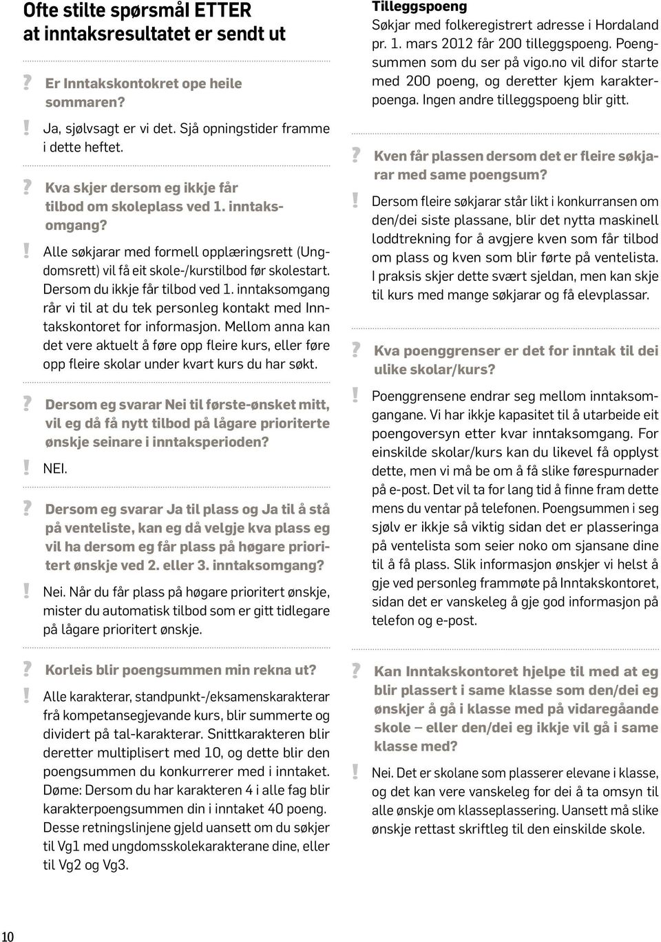 Dersom du ikkje får tilbod ved. inntaksomgang rår vi til at du tek personleg kontakt med Inntakskontoret for informasjon.