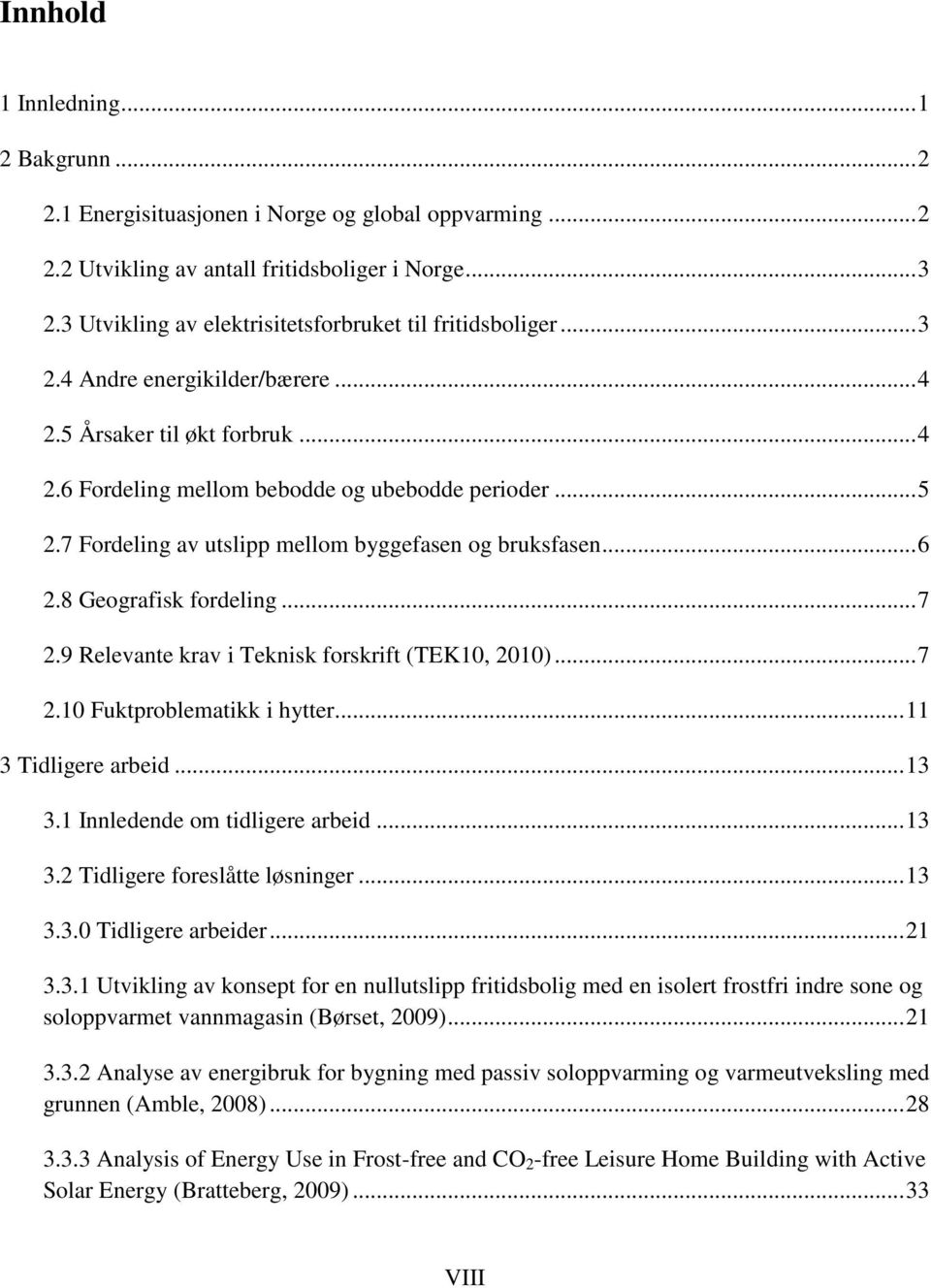 7 Fordeling av utslipp mellom byggefasen og bruksfasen... 6 2.8 Geografisk fordeling... 7 2.9 Relevante krav i Teknisk forskrift (TEK10, 2010)... 7 2.10 Fuktproblematikk i hytter.