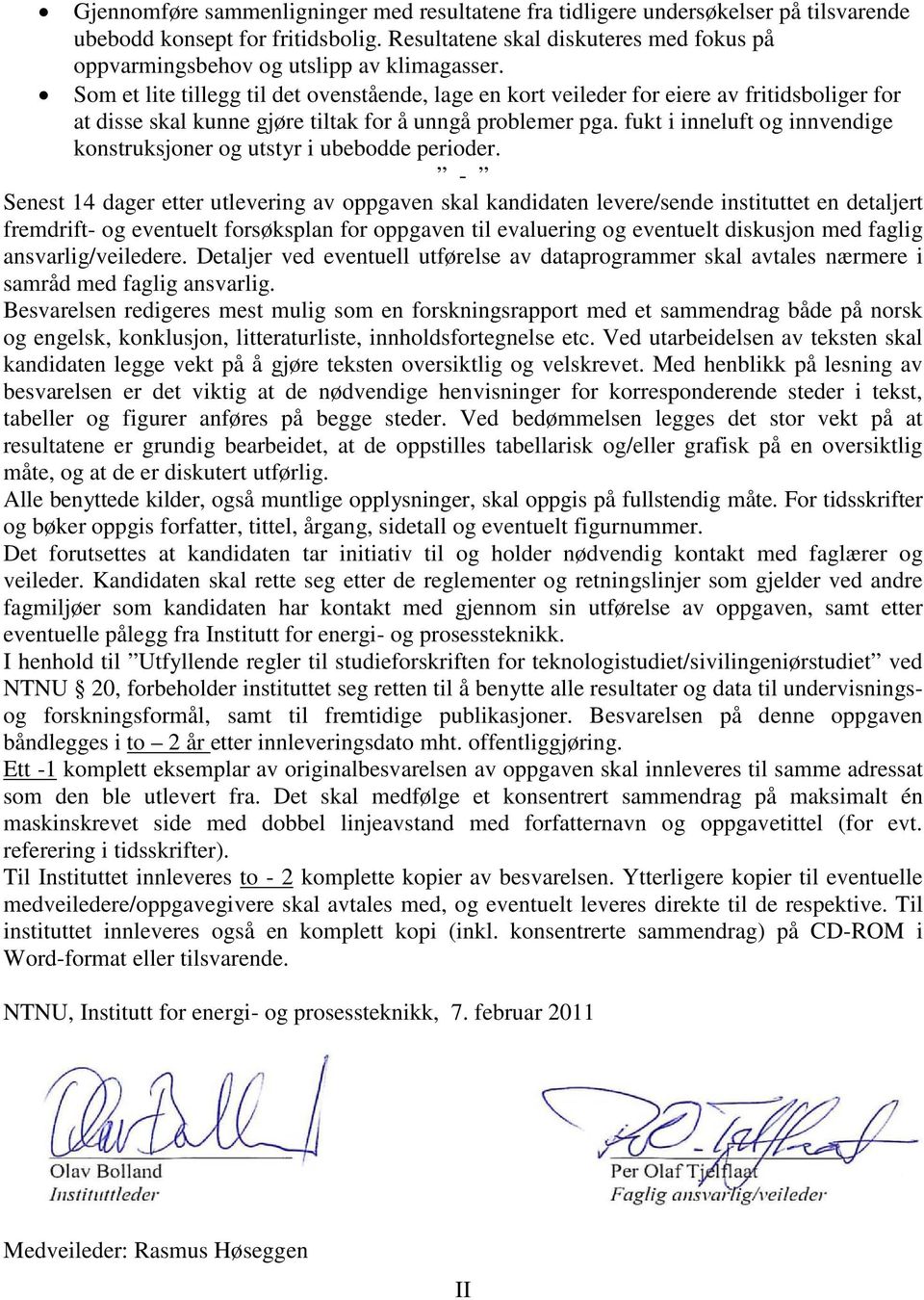 Som et lite tillegg til det ovenstående, lage en kort veileder for eiere av fritidsboliger for at disse skal kunne gjøre tiltak for å unngå problemer pga.