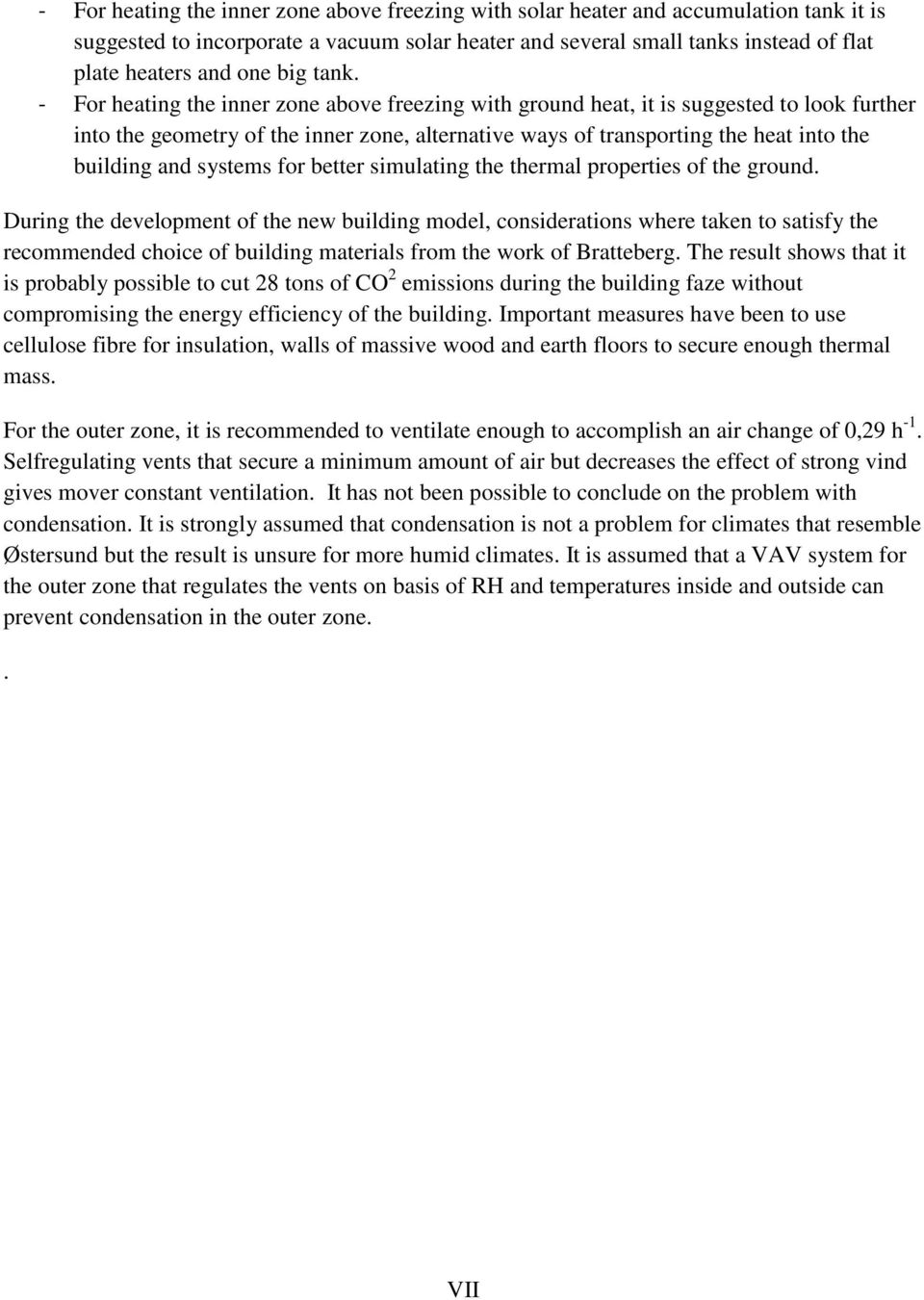 - For heating the inner zone above freezing with ground heat, it is suggested to look further into the geometry of the inner zone, alternative ways of transporting the heat into the building and