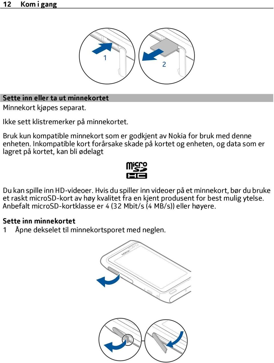 Inkompatible kort forårsake skade på kortet og enheten, og data som er lagret på kortet, kan bli ødelagt Du kan spille inn HD-videoer.