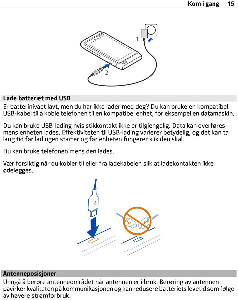 Data kan overføres mens enheten lades. Effektiviteten til USB-lading varierer betydelig, og det kan ta lang tid før ladingen starter og før enheten fungerer slik den skal.