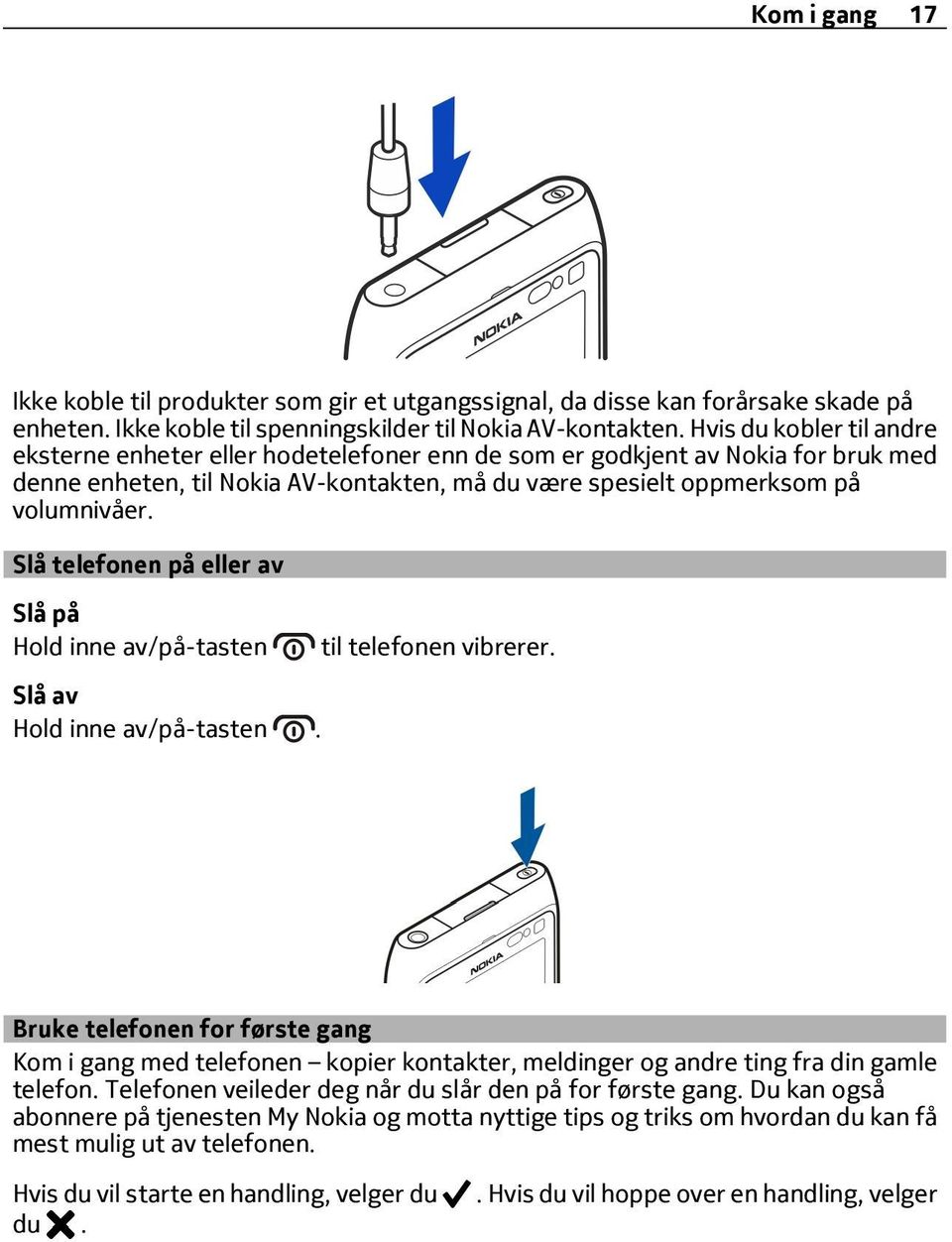 Slå telefonen på eller av Slå på Hold inne av/på-tasten Slå av Hold inne av/på-tasten. til telefonen vibrerer.