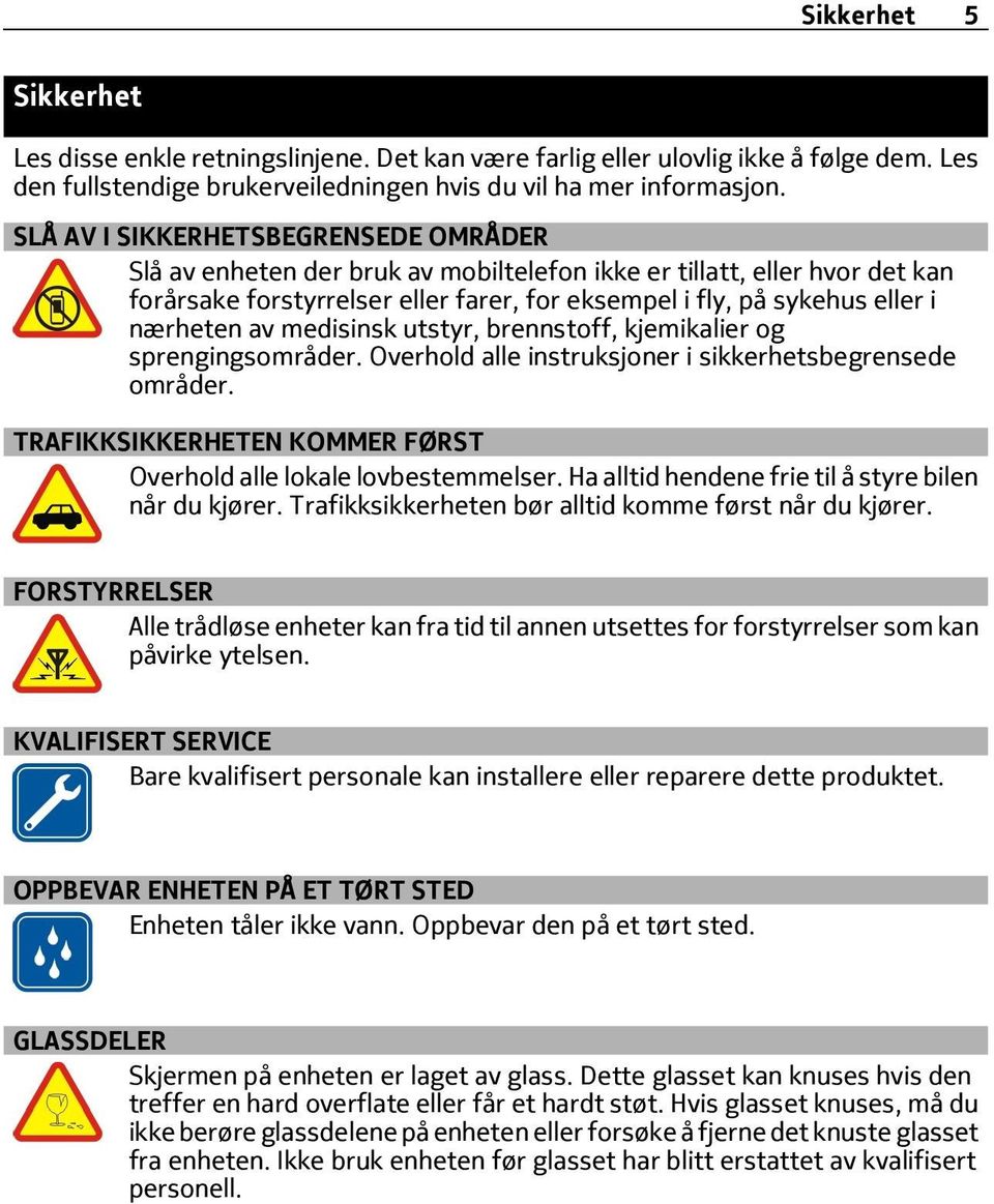 av medisinsk utstyr, brennstoff, kjemikalier og sprengingsområder. Overhold alle instruksjoner i sikkerhetsbegrensede områder. TRAFIKKSIKKERHETEN KOMMER FØRST Overhold alle lokale lovbestemmelser.