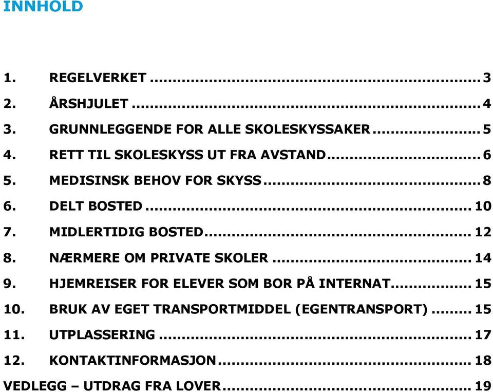 MIDLERTIDIG BOSTED... 12 8. NÆRMERE OM PRIVATE SKOLER... 14 9. HJEMREISER FOR ELEVER SOM BOR PÅ INTERNAT.