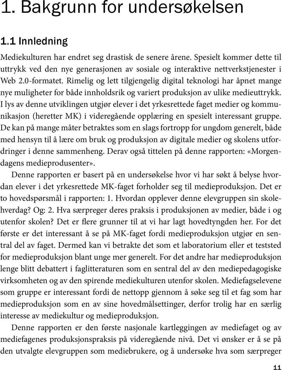 Rimelig og lett tilgjengelig digital teknologi har åpnet mange nye muligheter for både innholdsrik og variert produksjon av ulike medieuttrykk.