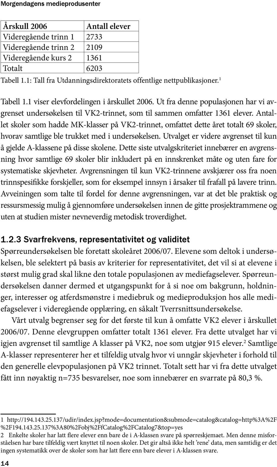 Ut fra denne populasjonen har vi avgrenset undersøkelsen til VK2-trinnet, som til sammen omfatter 1361 elever.