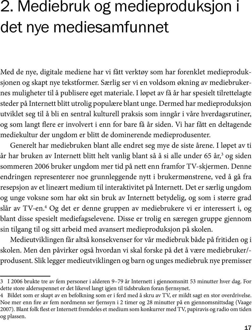 Dermed har medieproduksjon utviklet seg til å bli en sentral kulturell praksis som inngår i våre hverdagsrutiner, og som langt flere er involvert i enn for bare få år siden.