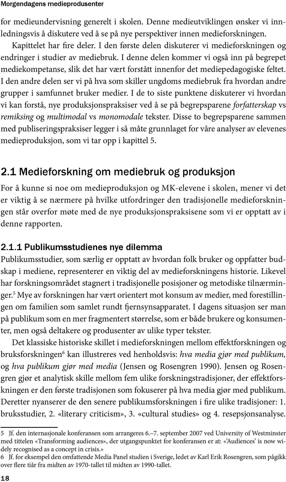 I denne delen kommer vi også inn på begrepet mediekompetanse, slik det har vært forstått innenfor det mediepedagogiske feltet.