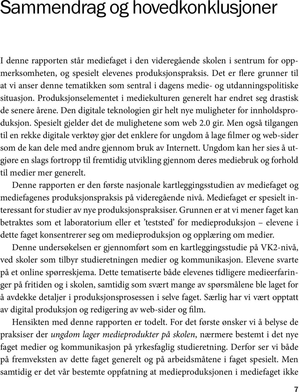 Produksjonselementet i mediekulturen generelt har endret seg drastisk de senere årene. Den digitale teknologien gir helt nye muligheter for innholdsproduksjon.