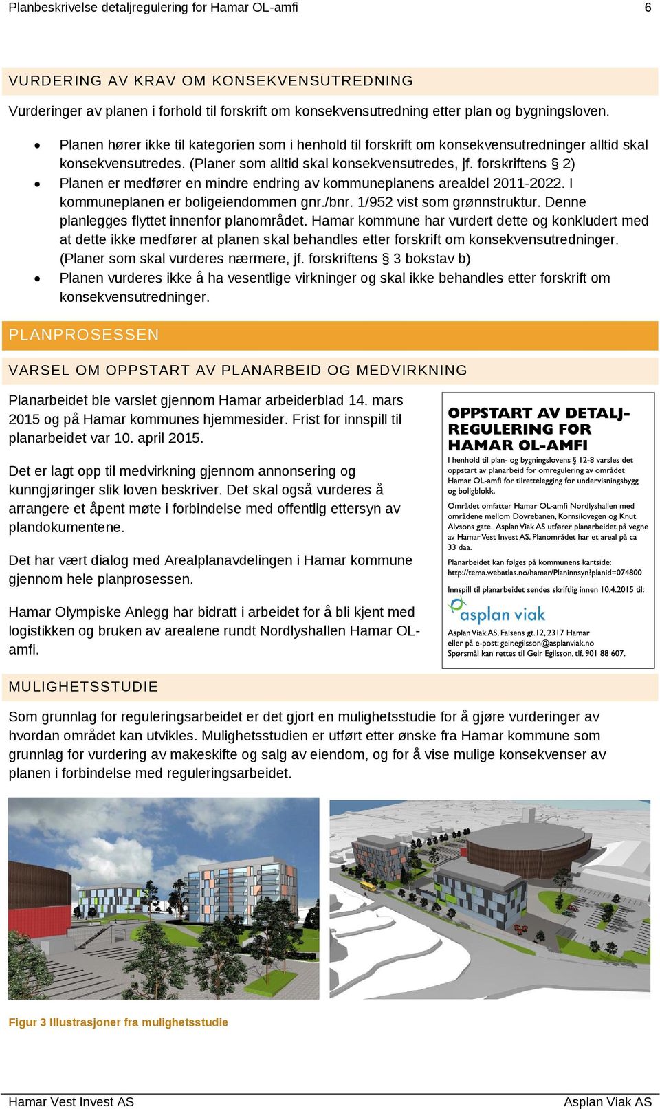 forskriftens 2) Planen er medfører en mindre endring av kommuneplanens arealdel 2011-2022. I kommuneplanen er boligeiendommen gnr./bnr. 1/952 vist som grønnstruktur.