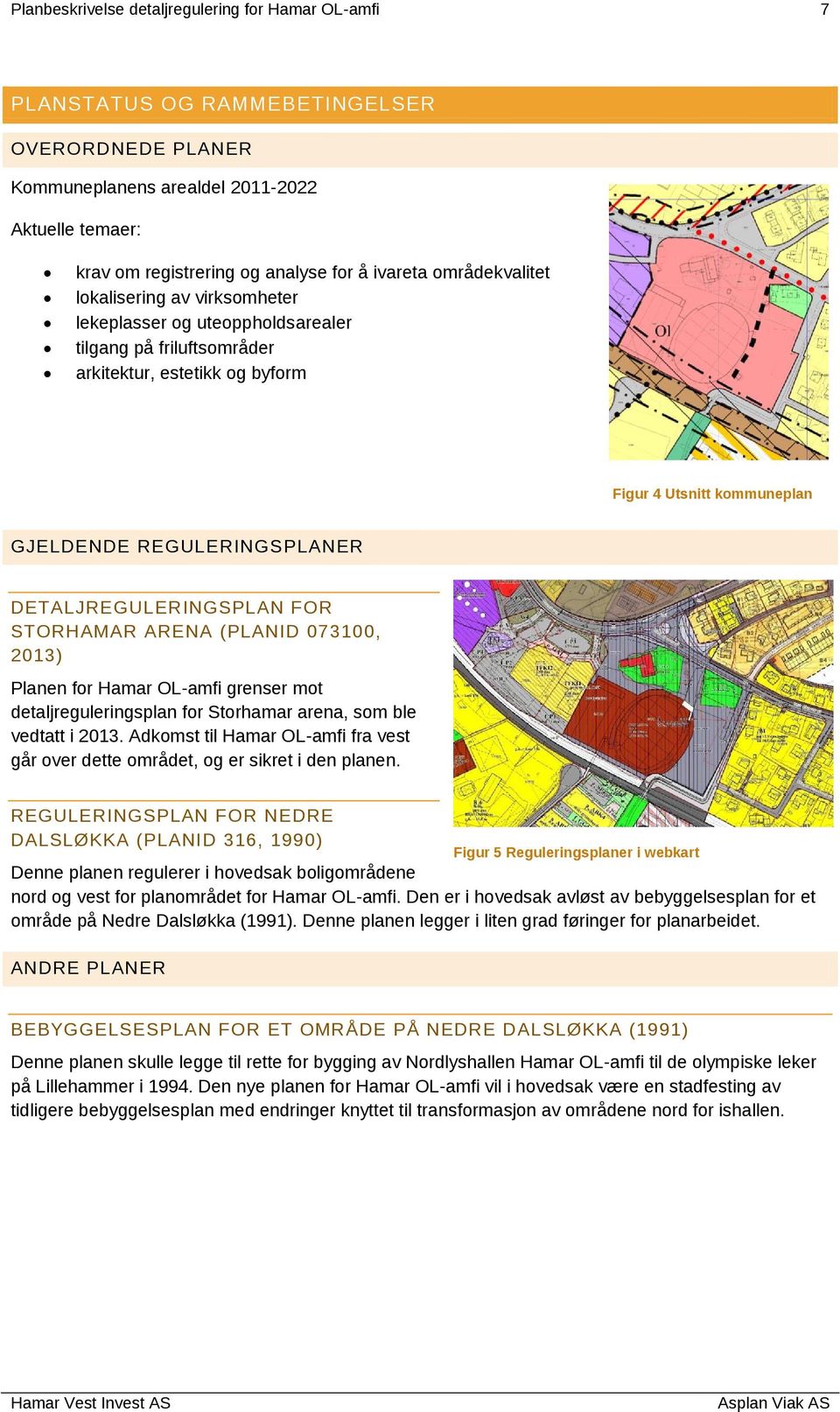 DETALJREGULERINGSPLAN FOR STORHAMAR ARENA (PLANID 073100, 2013) Planen for Hamar OL-amfi grenser mot detaljreguleringsplan for Storhamar arena, som ble vedtatt i 2013.