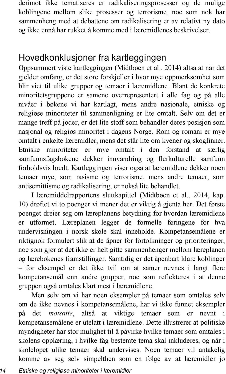 , 2014) altså at når det gjelder omfang, er det store forskjeller i hvor mye oppmerksomhet som blir viet til ulike grupper og temaer i læremidlene.