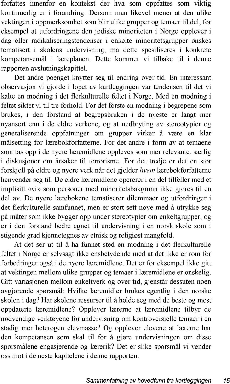 radikaliseringstendenser i enkelte minoritetsgrupper ønskes tematisert i skolens undervisning, må dette spesifiseres i konkrete kompetansemål i læreplanen.