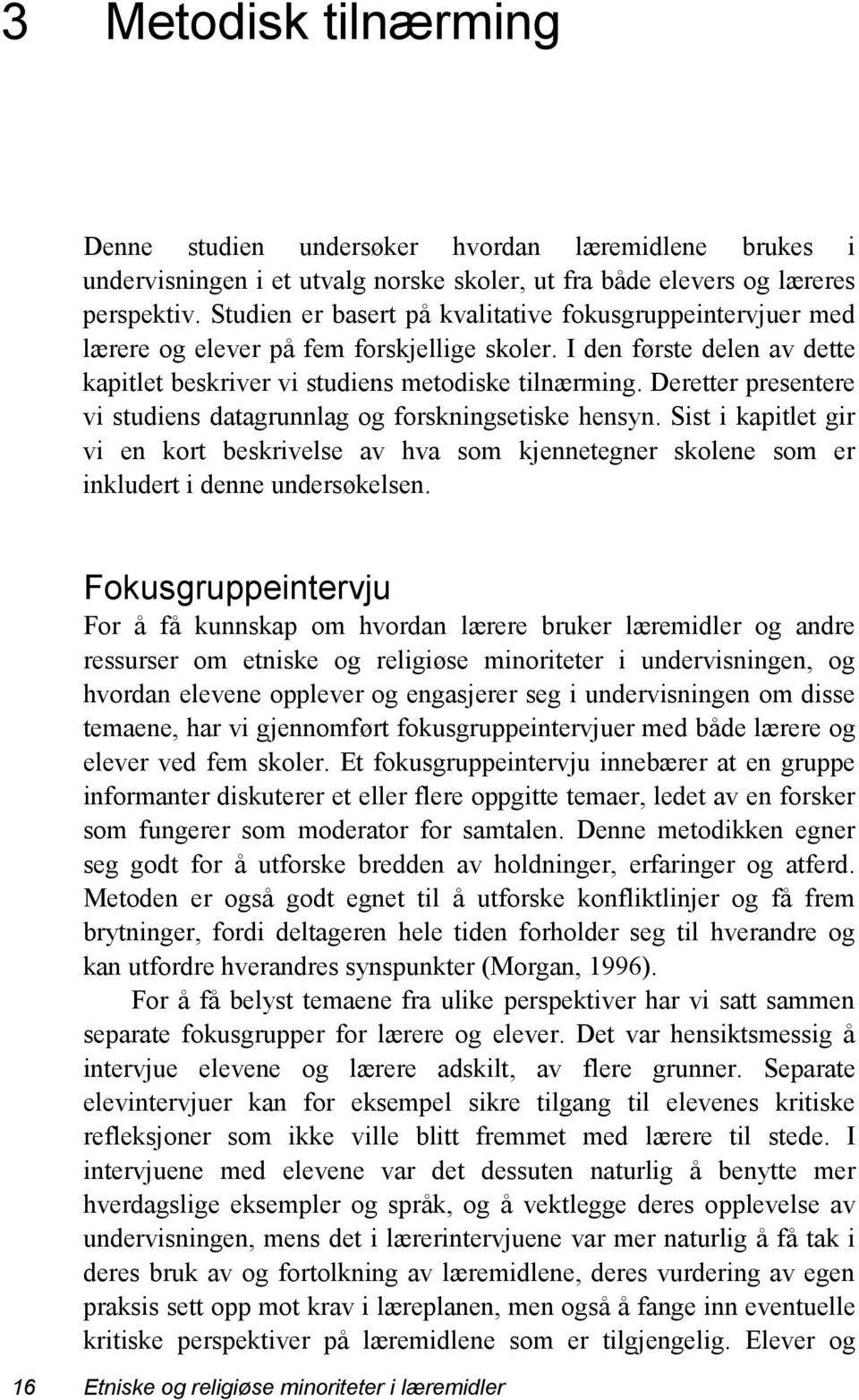 Deretter presentere vi studiens datagrunnlag og forskningsetiske hensyn. Sist i kapitlet gir vi en kort beskrivelse av hva som kjennetegner skolene som er inkludert i denne undersøkelsen.