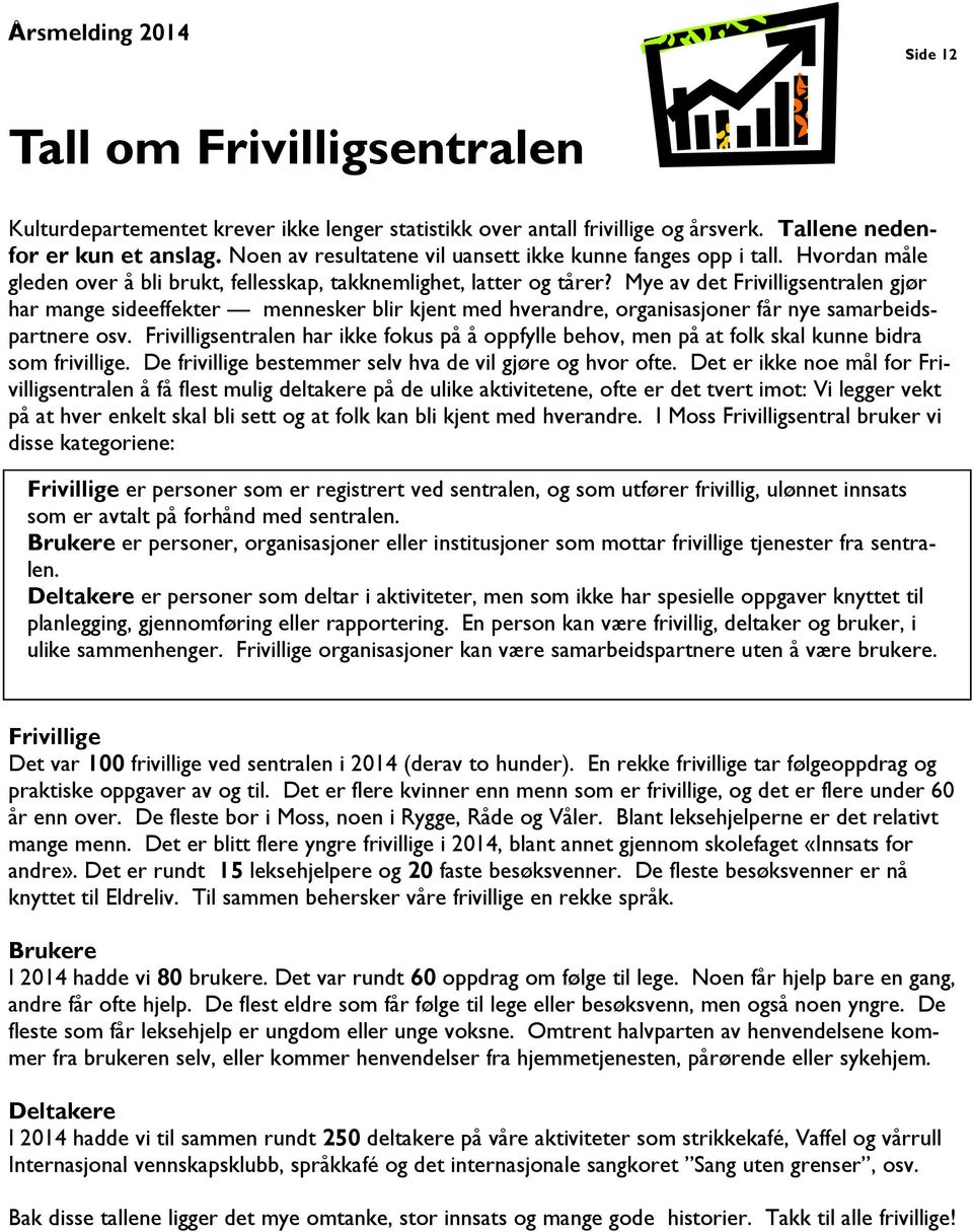 Mye av det Frivilligsentralen gjør har mange sideeffekter mennesker blir kjent med hverandre, organisasjoner får nye samarbeidspartnere osv.