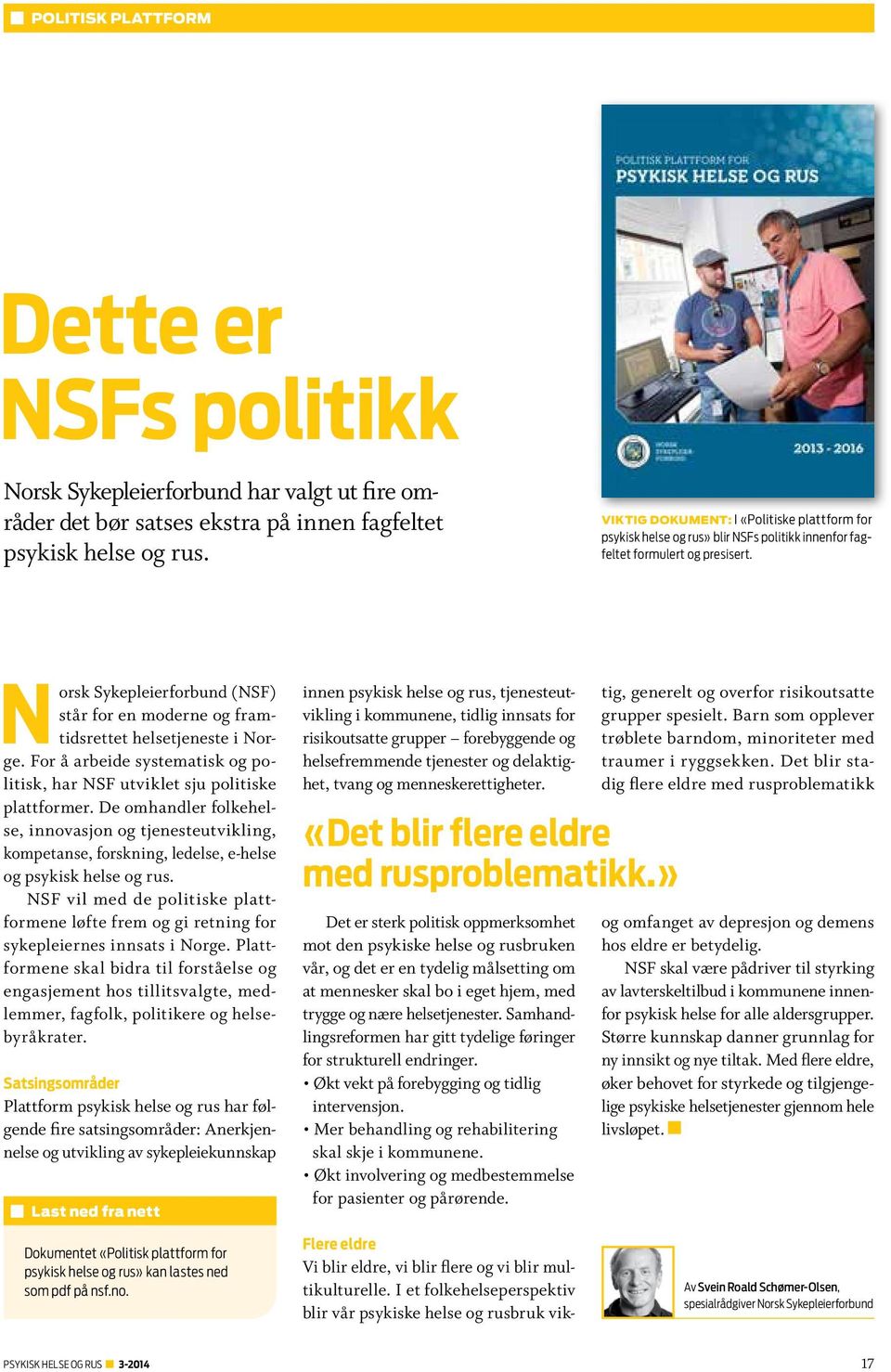 Norsk Sykepleierforbund (NSF) står for en moderne og framtidsrettet helsetjeneste i Norge. For å arbeide systematisk og politisk, har NSF utviklet sju politiske plattformer.