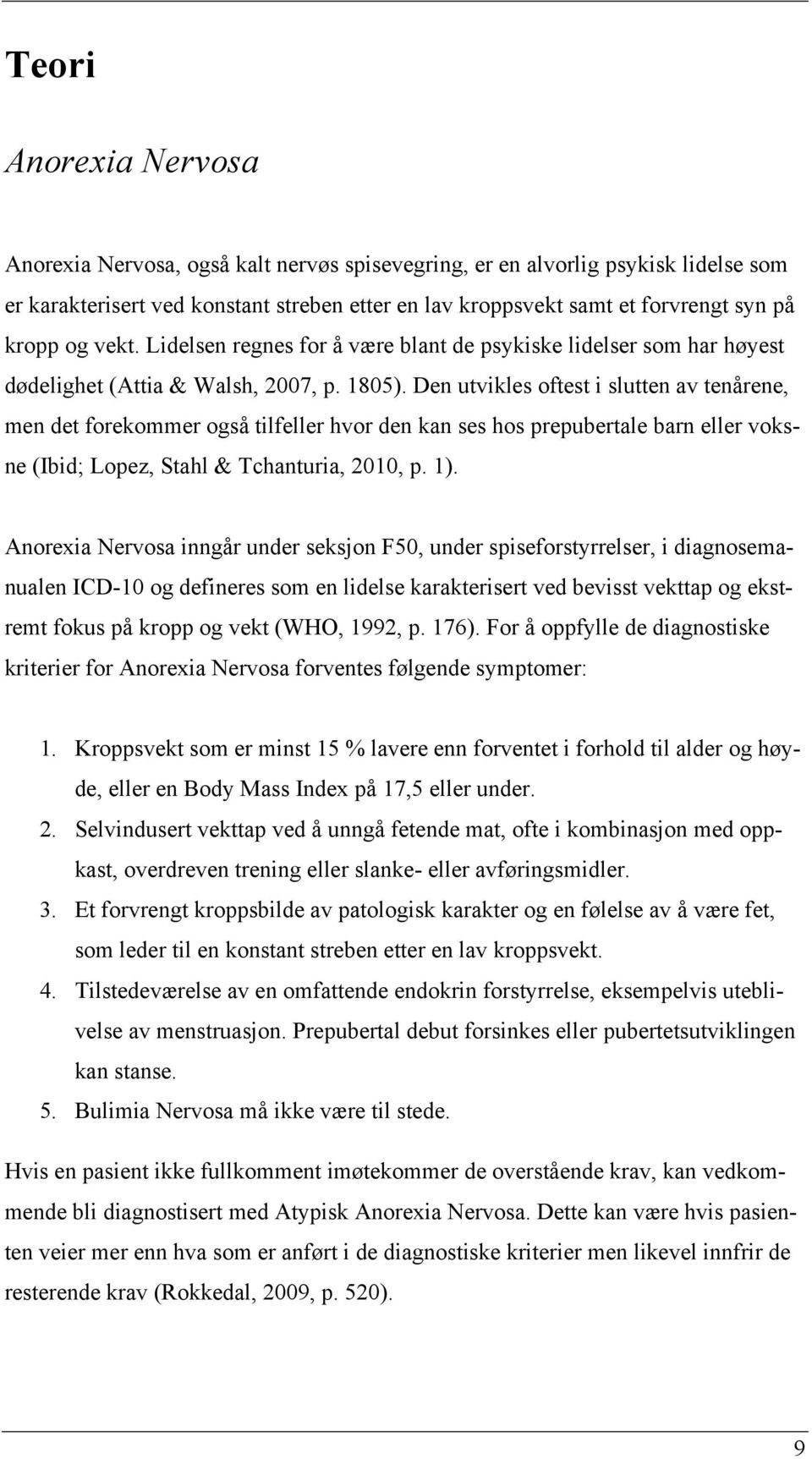 Den utvikles oftest i slutten av tenårene, men det forekommer også tilfeller hvor den kan ses hos prepubertale barn eller voksne (Ibid; Lopez, Stahl & Tchanturia, 2010, p. 1).