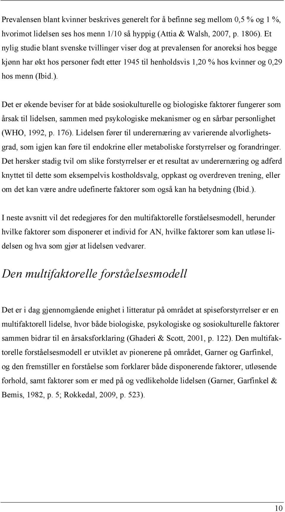 Det er økende beviser for at både sosiokulturelle og biologiske faktorer fungerer som årsak til lidelsen, sammen med psykologiske mekanismer og en sårbar personlighet (WHO, 1992, p. 176).