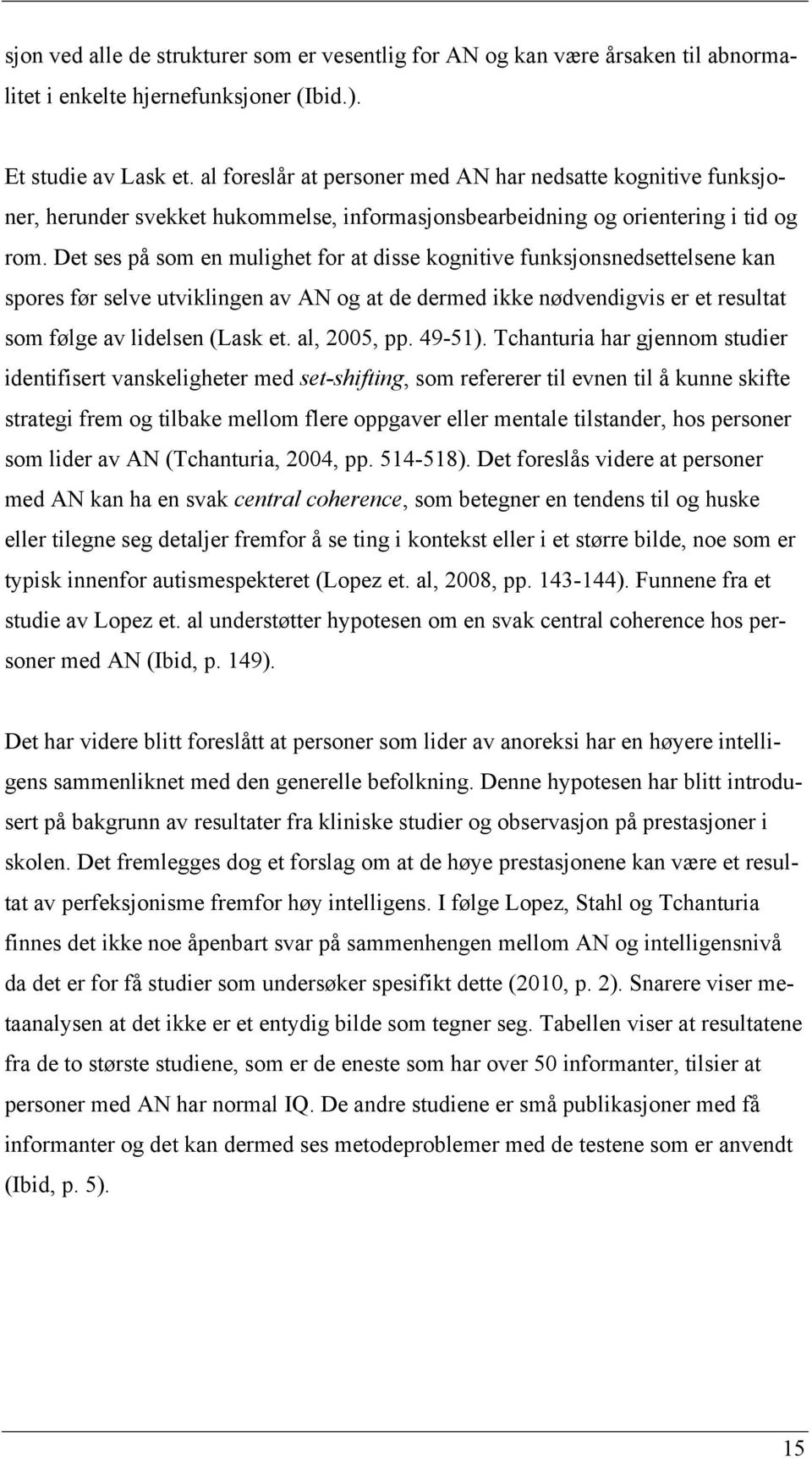 Det ses på som en mulighet for at disse kognitive funksjonsnedsettelsene kan spores før selve utviklingen av AN og at de dermed ikke nødvendigvis er et resultat som følge av lidelsen (Lask et.