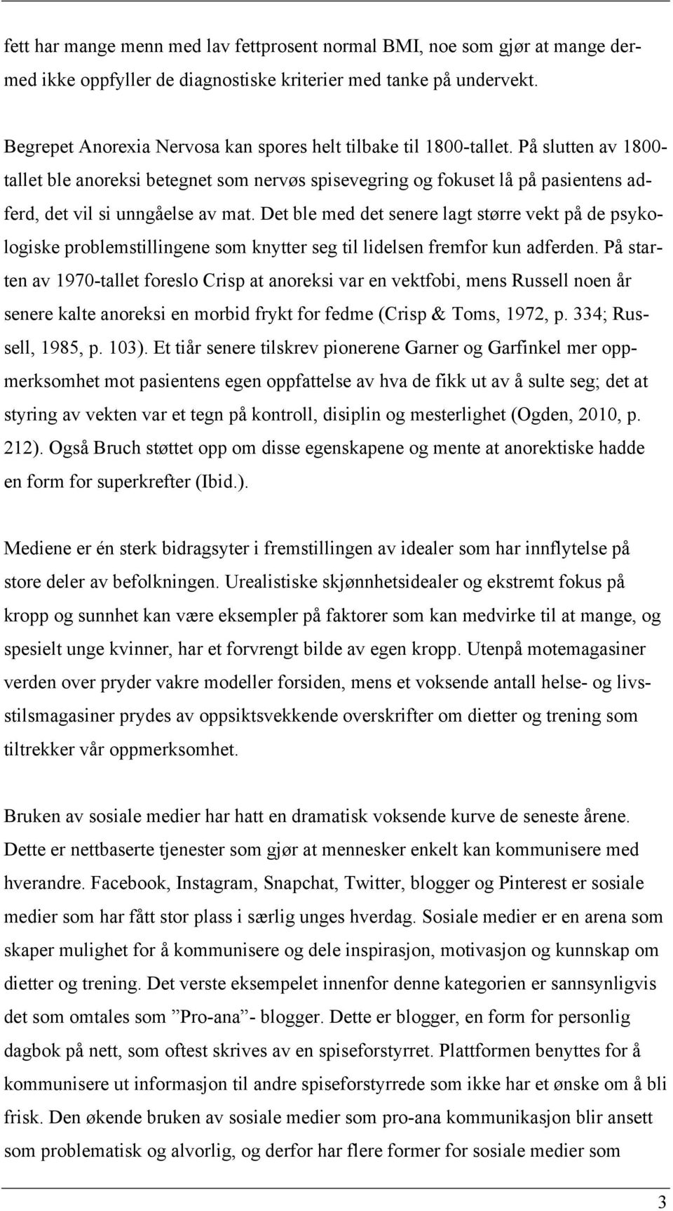 På slutten av 1800- tallet ble anoreksi betegnet som nervøs spisevegring og fokuset lå på pasientens adferd, det vil si unngåelse av mat.